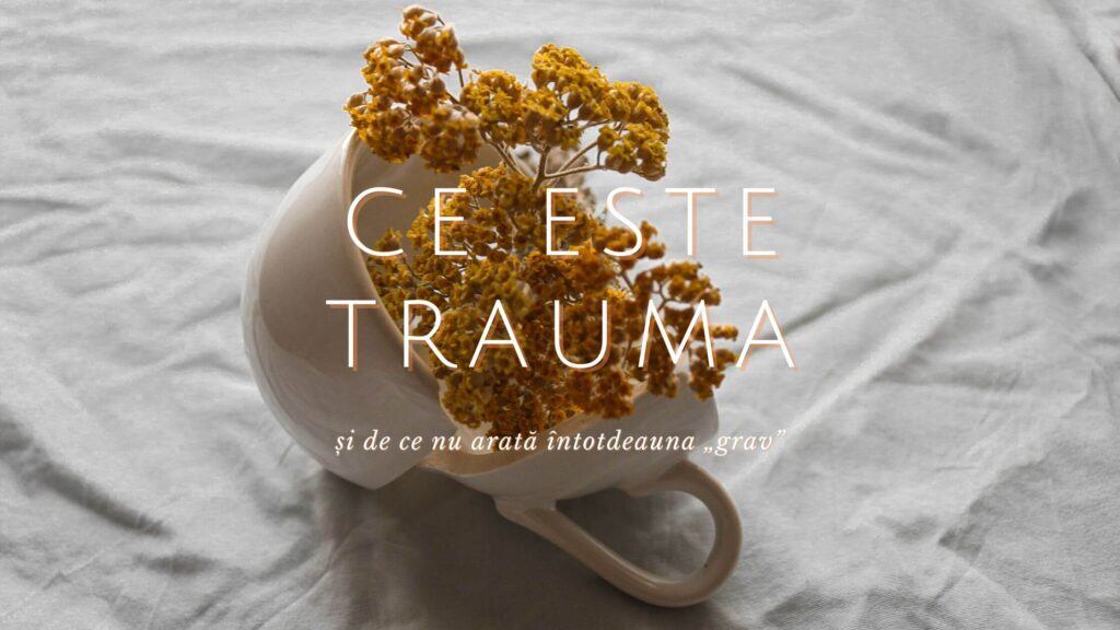 Ce este trauma (și de ce nu arată întotdeauna „grav”)